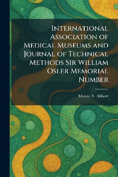 International Association of Medical Museums and Journal of Technical Methods Sir William Osler Memorial Number