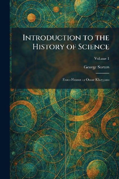 Introduction to the History of Science: From Homer to Omar Khayyam
