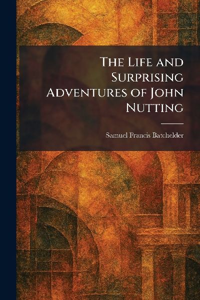 The Life and Surprising Adventures of John Nutting