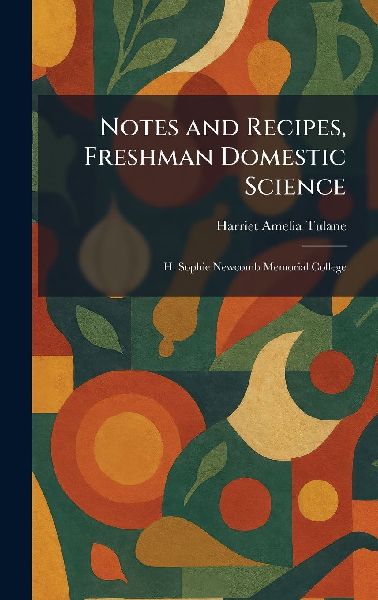 Notes and Recipes, Freshman Domestic Science: H. Sophie Newcomb Memorial College