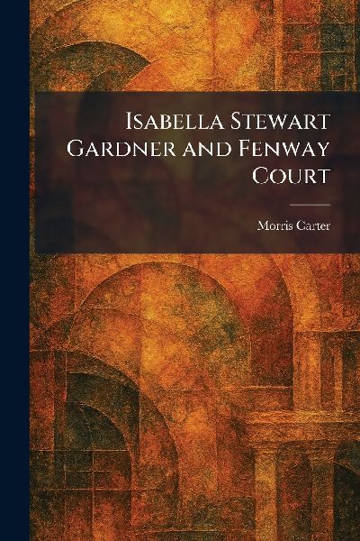 Isabella Stewart Gardner and Fenway Court