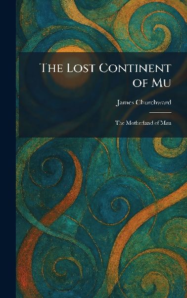 The Lost Continent of Mu: The Motherland of Man