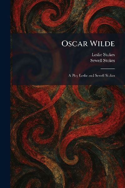 Oscar Wilde: A Play Leslie and Sewell Stokes