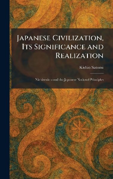 Japanese Civilization, Its Significance and Realization: Nichirenism and the Japanese National Principles