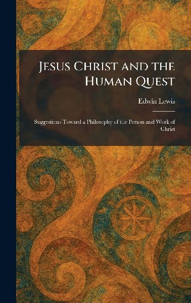 Jesus Christ and the Human Quest: Suggestions Toward a Philosophy of the Person and Work of Christ