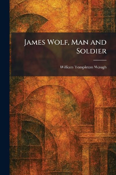 James Wolf, Man and Soldier