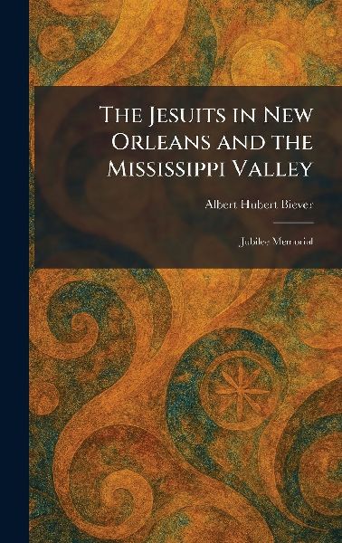 The Jesuits in New Orleans and the Mississippi Valley: Jubilee Memorial