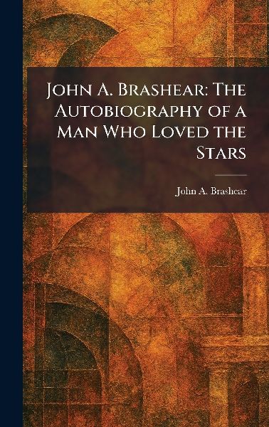 John A. Brashear: The Autobiography of a Man Who Loved the Stars