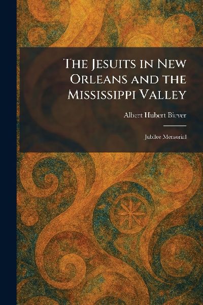 The Jesuits in New Orleans and the Mississippi Valley: Jubilee Memorial