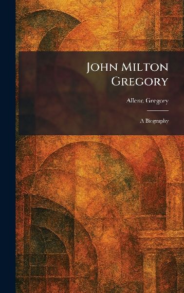 John Milton Gregory: A Biography