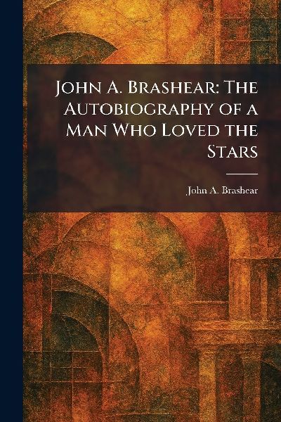 John A. Brashear: The Autobiography of a Man Who Loved the Stars