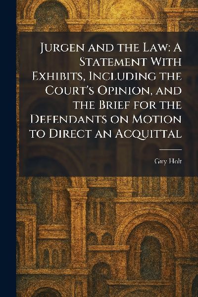 Jurgen and the Law: A Statement With Exhibits, Including the Court's Opinion, and the Brief for the Defendants on Motion to Direct an Acquittal