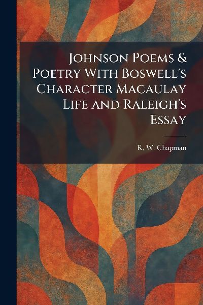 Johnson Poems & Poetry With Boswell's Character Macaulay Life and Raleigh's Essay