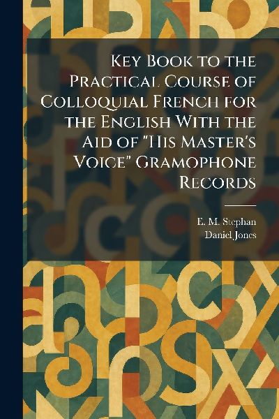 Key Book to the Practical Course of Colloquial French for the English With the Aid of "His Master's Voice" Gramophone Records