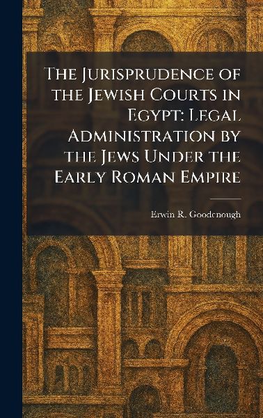 The Jurisprudence of the Jewish Courts in Egypt: Legal Administration by the Jews Under the Early Roman Empire