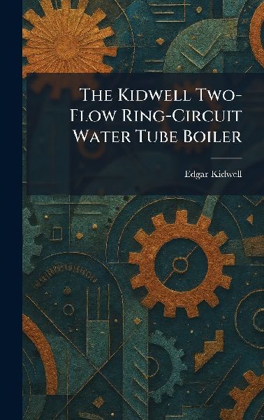 The Kidwell Two-Flow Ring-Circuit Water Tube Boiler