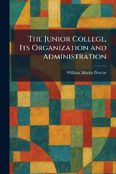 The Junior College, Its Organization and Administration