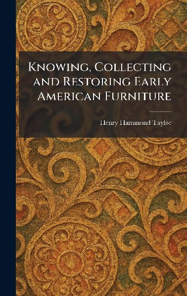 Knowing, Collecting and Restoring Early American Furniture