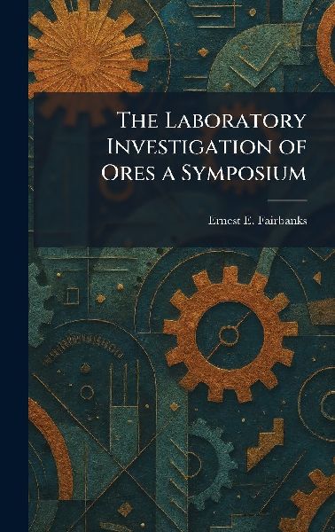 The Laboratory Investigation of Ores a Symposium