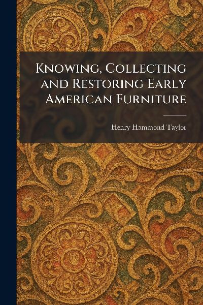 Knowing, Collecting and Restoring Early American Furniture