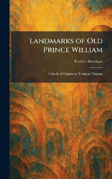 Landmarks of Old Prince William: A Study of Origins in Northern Virginia