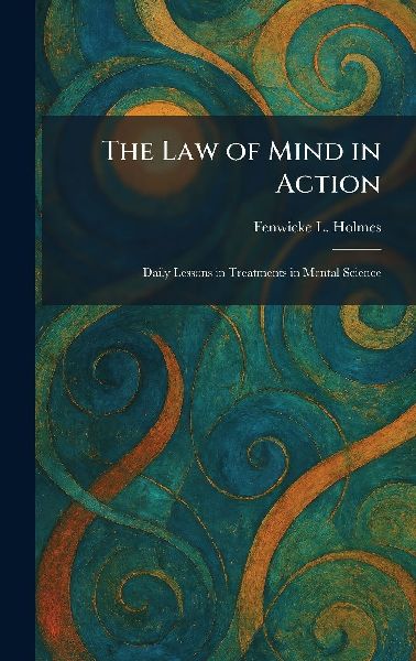 The Law of Mind in Action: Daily Lessons in Treatments in Mental Science