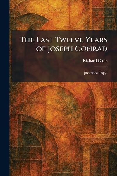 The Last Twelve Years of Joseph Conrad: [Inscribed Copy]