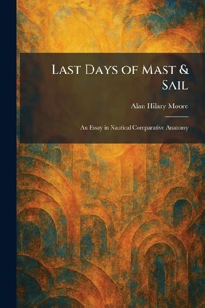 Last Days of Mast & Sail: An Essay in Nautical Comparative Anatomy