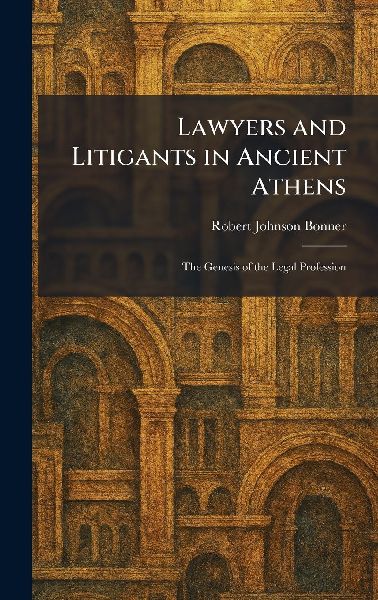 Lawyers and Litigants in Ancient Athens: The Genesis of the Legal Profession