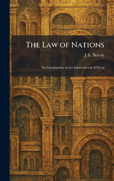 The Law of Nations: An Introduction to the International of Peace