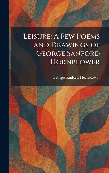 Leisure: A Few Poems and Drawings of George Sanford Hornblower