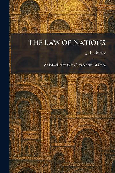 The Law of Nations: An Introduction to the International of Peace