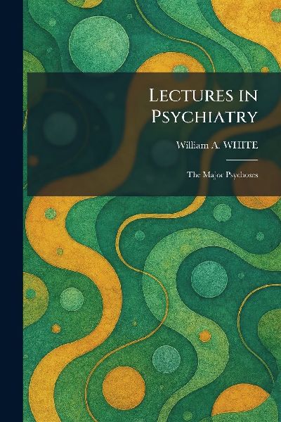 Lectures in Psychiatry: The Major Psychoses