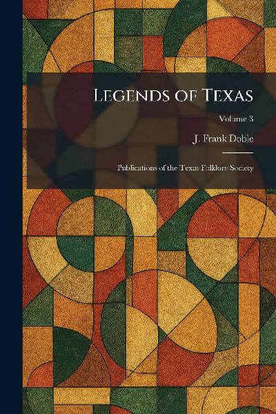 Legends of Texas: Publications of the Texas Folklore Society