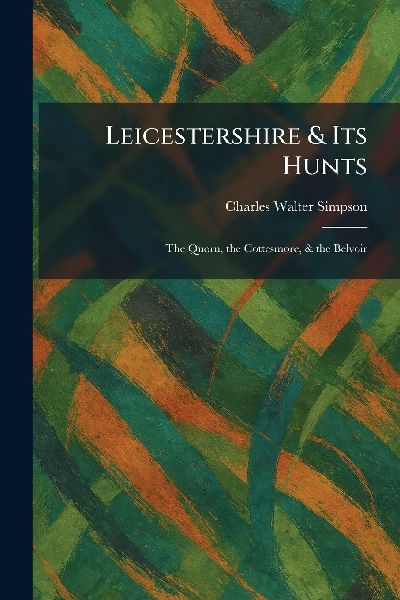 Leicestershire & Its Hunts: The Quorn, the Cottesmore, & the Belvoir