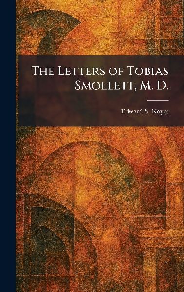 The Letters of Tobias Smollett, M. D.
