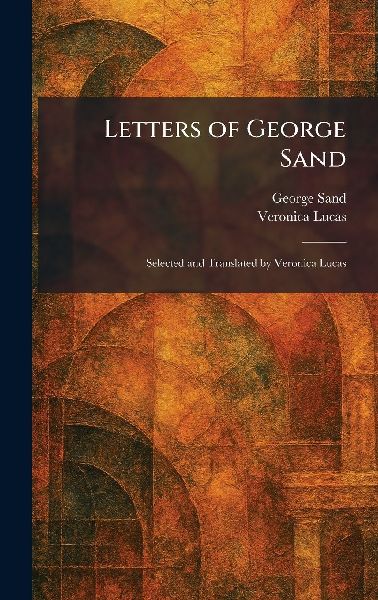 Letters of George Sand: Selected and Translated by Veronica Lucas