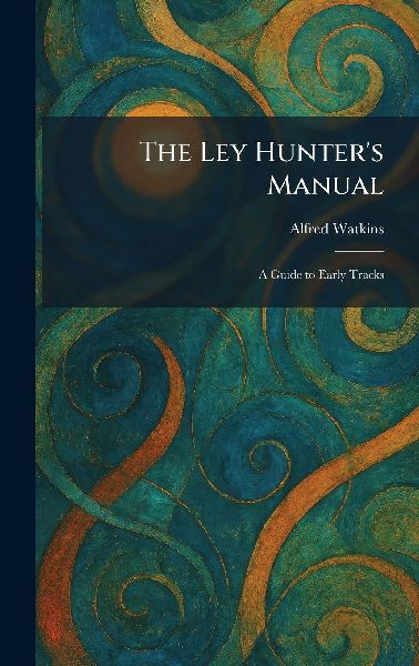 The Ley Hunter's Manual: A Guide to Early Tracks