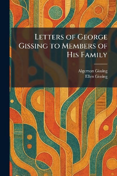 Letters of George Gissing to Members of His Family