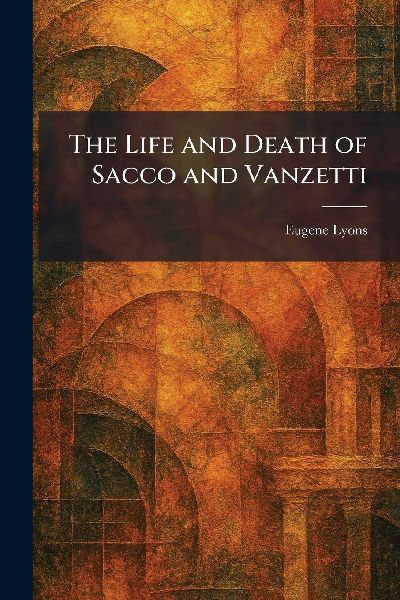 The Life and Death of Sacco and Vanzetti