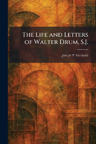 The Life and Letters of Walter Drum, S.J.