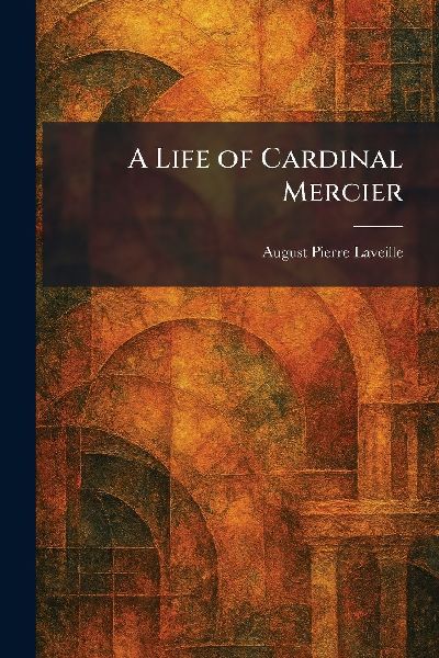 A Life of Cardinal Mercier