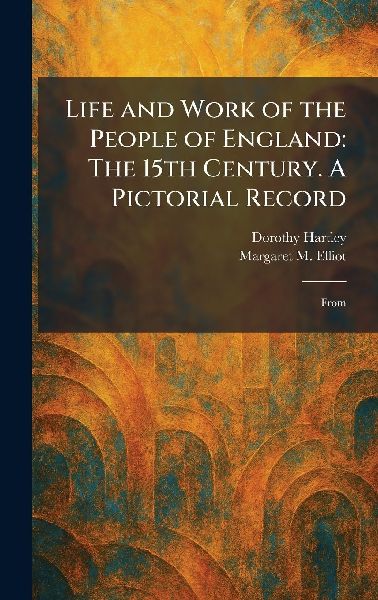 Life and Work of the People of England: The 15th Century. A Pictorial Record: From