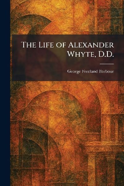 The Life of Alexander Whyte, D.D.