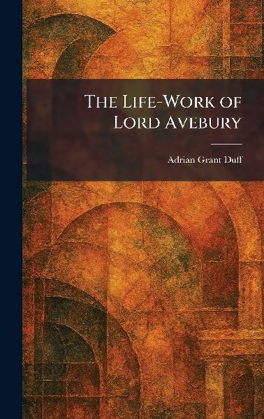 The Life-Work of Lord Avebury