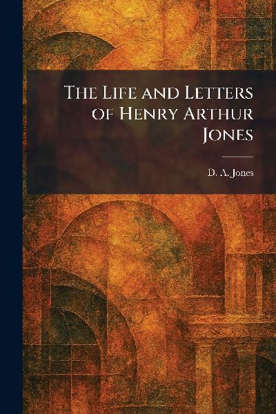 The Life and Letters of Henry Arthur Jones