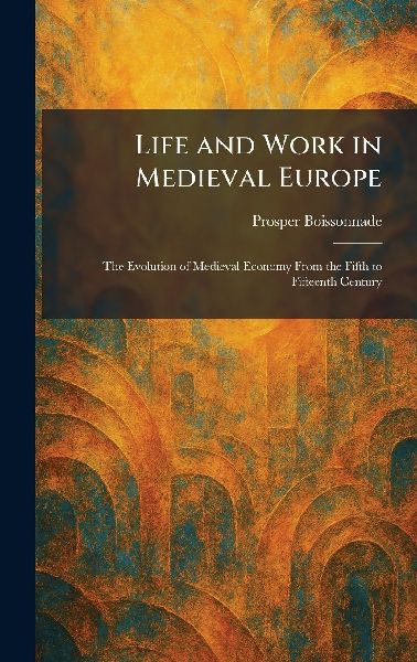 Life and Work in Medieval Europe: The Evolution of Medieval Economy From the Fifth to Fifteenth Century