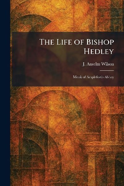 The Life of Bishop Hedley: Monk of Ampleforth Abbey