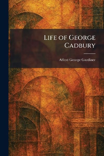 Life of George Cadbury