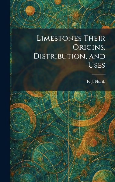Limestones Their Origins, Distribution, and Uses